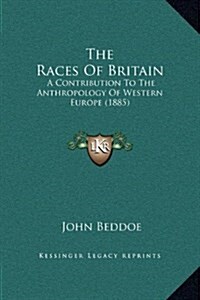 The Races of Britain: A Contribution to the Anthropology of Western Europe (1885) (Hardcover)