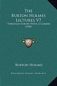 The Burton Holmes Lectures V7: Through Europe with a Camera (1905) (Hardcover)