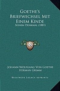 Goethes Briefwechsel Mit Einem Kinde: Seinem Denkmal (1881) (Hardcover)