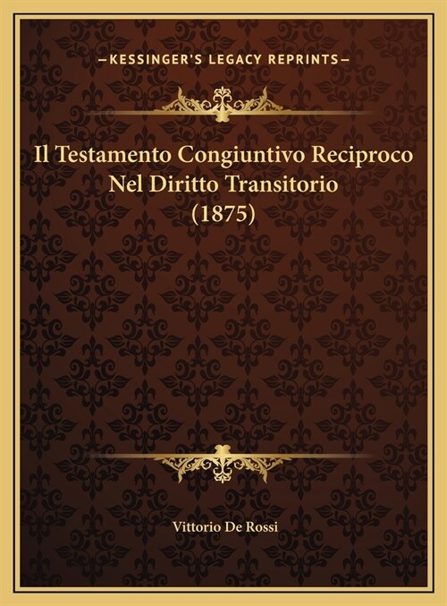 Il Testamento Congiuntivo Reciproco Nel Diritto Transitorio (1875) (Hardcover)