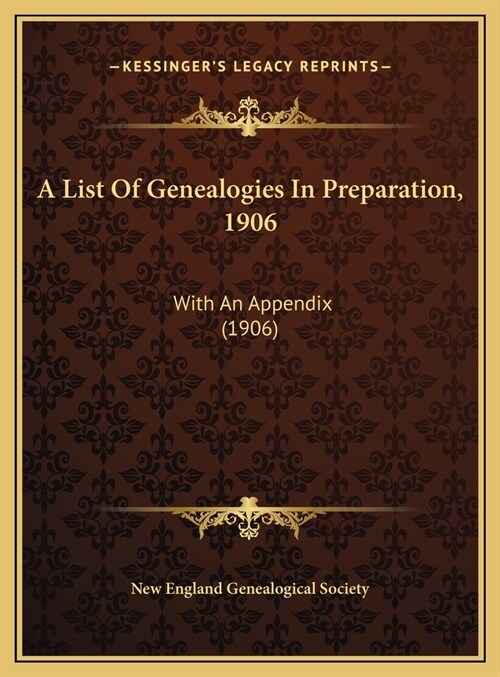 A List Of Genealogies In Preparation, 1906: With An Appendix (1906) (Hardcover)