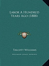 Labor a Hundred Years Ago (1888) (Hardcover)