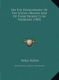 On the Development of the Sexual Organs and of Their Products in Phoronis (1903) (Hardcover)