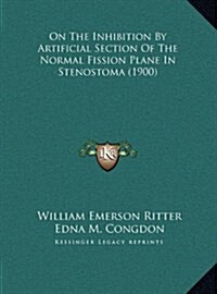On the Inhibition by Artificial Section of the Normal Fission Plane in Stenostoma (1900) (Hardcover)