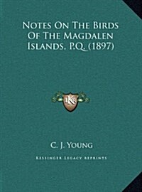 Notes on the Birds of the Magdalen Islands, P.Q. (1897) (Hardcover)