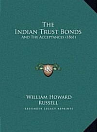 The Indian Trust Bonds: And the Acceptances (1861) (Hardcover)