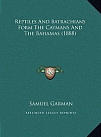 Reptiles and Batrachians Form the Caymans and the Bahamas (1888) (Hardcover)