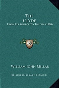 The Clyde: From Its Source to the Sea (1888) (Hardcover)
