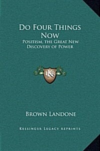 Do Four Things Now: Positism, the Great New Discovery of Power (Hardcover)