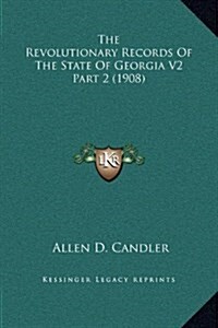 The Revolutionary Records of the State of Georgia V2 Part 2 (1908) (Hardcover)