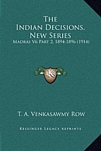 The Indian Decisions, New Series: Madras V6 Part 2, 1894-1896 (1914) (Hardcover)