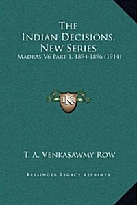 The Indian Decisions, New Series: Madras V6 Part 1, 1894-1896 (1914) (Hardcover)