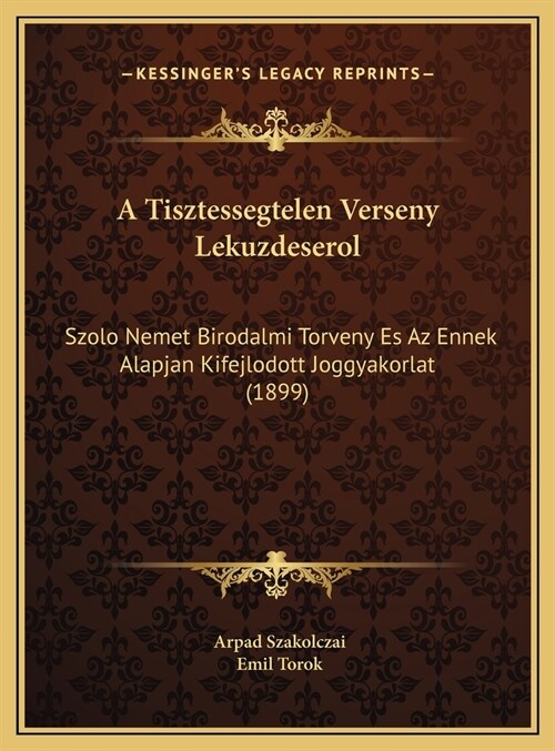 A Tisztessegtelen Verseny Lekuzdeserol: Szolo Nemet Birodalmi Torveny Es AZ Ennek Alapjan Kifejlodott Joggyakorlat (1899) (Hardcover)