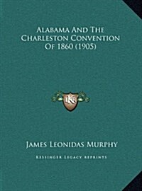 Alabama and the Charleston Convention of 1860 (1905) (Hardcover)