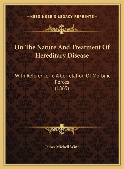 On The Nature And Treatment Of Hereditary Disease: With Reference To A Correlation Of Morbific Forces (1869) (Hardcover)
