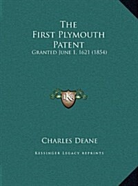 The First Plymouth Patent: Granted June 1, 1621 (1854) (Hardcover)