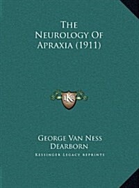 The Neurology of Apraxia (1911) (Hardcover)