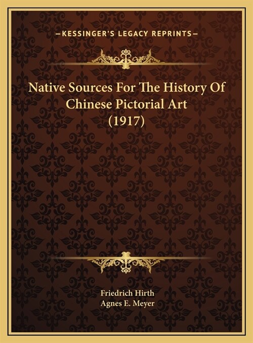 Native Sources For The History Of Chinese Pictorial Art (1917) (Hardcover)