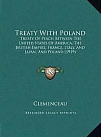 Treaty with Poland: Treaty of Peach Between the United States of America, the British Empire, France, Italy, and Japan, and Poland (1919) (Hardcover)