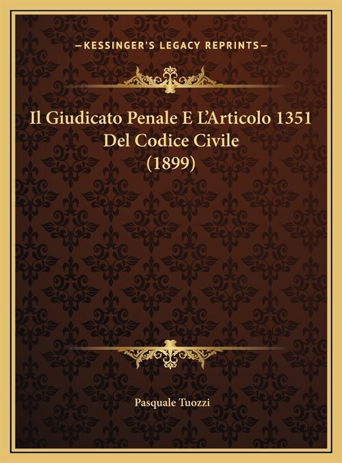 Il Giudicato Penale E LArticolo 1351 del Codice Civile (1899) (Hardcover)