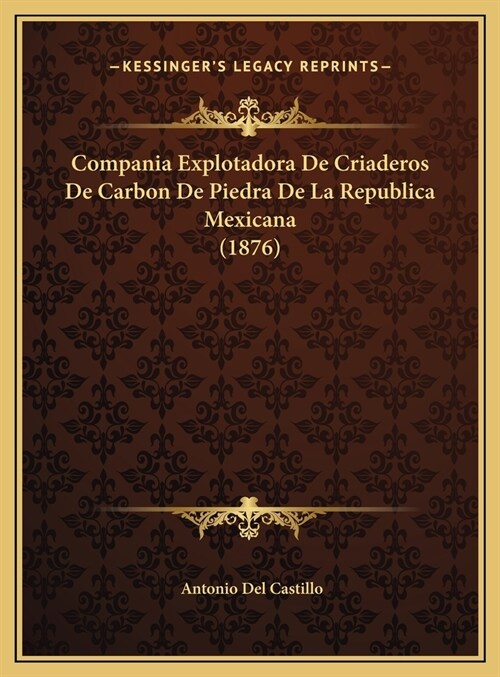 Compania Explotadora de Criaderos de Carbon de Piedra de La Republica Mexicana (1876) (Hardcover)