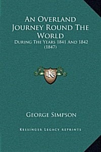 An Overland Journey Round the World: During the Years 1841 and 1842 (1847) (Hardcover)