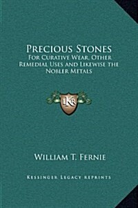 Precious Stones: For Curative Wear, Other Remedial Uses and Likewise the Nobler Metals (Hardcover)