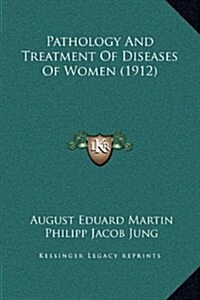 Pathology and Treatment of Diseases of Women (1912) (Hardcover)