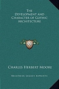 The Development and Character of Gothic Architecture (Hardcover)