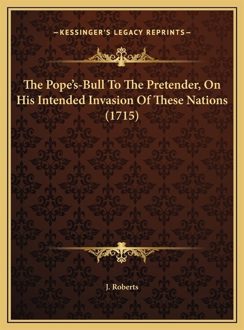 The Popes-Bull To The Pretender, On His Intended Invasion Of These Nations (1715) (Hardcover)