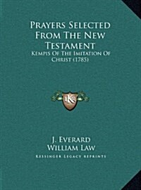 Prayers Selected from the New Testament: Kempis of the Imitation of Christ (1785) (Hardcover)