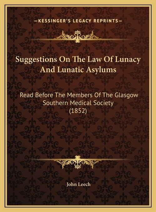 Suggestions On The Law Of Lunacy And Lunatic Asylums: Read Before The Members Of The Glasgow Southern Medical Society (1852) (Hardcover)