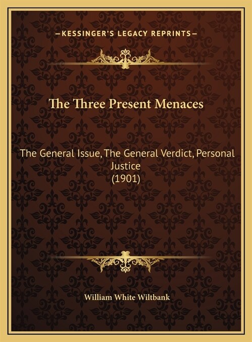 The Three Present Menaces: The General Issue, The General Verdict, Personal Justice (1901) (Hardcover)