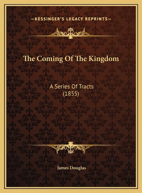 The Coming Of The Kingdom: A Series Of Tracts (1855) (Hardcover)