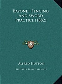 Bayonet Fencing and Sword Practice (1882) (Hardcover)