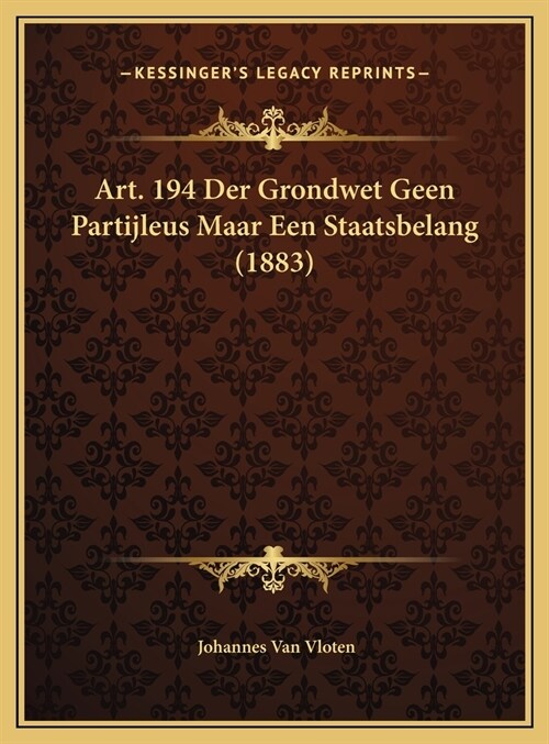 Art. 194 Der Grondwet Geen Partijleus Maar Een Staatsbelang (1883) (Hardcover)