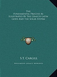 The Fundamental Process as Illustrated by the Graeco-Latin Gods and the Solar System (Hardcover)