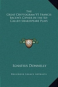 The Great Cryptogram V1 Francis Bacons Cipher in the So-Called Shakespeare Plays (Hardcover)