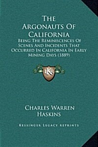 The Argonauts of California: Being the Reminiscences of Scenes and Incidents That Occurred in California in Early Mining Days (1889) (Hardcover)