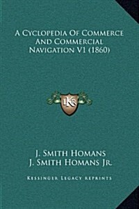 A Cyclopedia of Commerce and Commercial Navigation V1 (1860) (Hardcover)