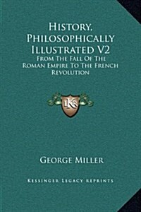 History, Philosophically Illustrated V2: From the Fall of the Roman Empire to the French Revolution (Hardcover)