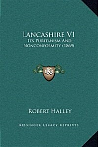 Lancashire V1: Its Puritanism and Nonconformity (1869) (Hardcover)