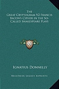 The Great Cryptogram V2 Francis Bacons Cipher in the So-Called Shakespeare Plays (Hardcover)