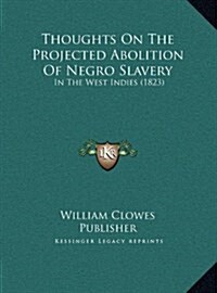 Thoughts on the Projected Abolition of Negro Slavery: In the West Indies (1823) (Hardcover)