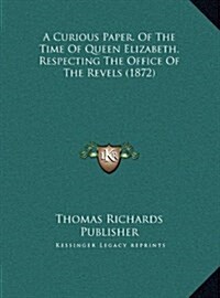 A Curious Paper, of the Time of Queen Elizabeth, Respecting the Office of the Revels (1872) (Hardcover)