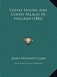Coffee Houses and Coffee Palaces in England (1882) (Hardcover)