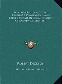 Who Was Scotlands First Printer? a Compendious and Breue Tractate in Commendation of Andrew Miller (1881) (Hardcover)