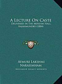 A Lecture on Caste: Delivered in the Museum Hall, Rajahmundry (1884) (Hardcover)