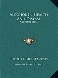 Alcohol in Health and Disease: A Lecture (1856) (Hardcover)