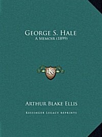 George S. Hale: A Memoir (1899) (Hardcover)